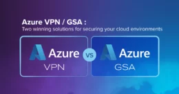 Comparison of Azure VPN and Azure GSA for secure digital transformation and modernization for SMBs
